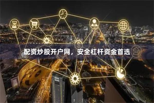 配资炒股开户网，安全杠杆资金首选