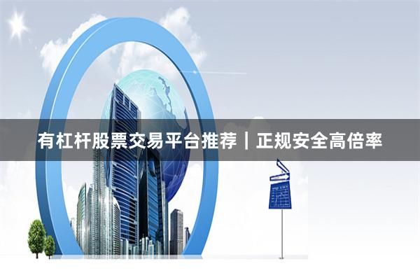 有杠杆股票交易平台推荐｜正规安全高倍率