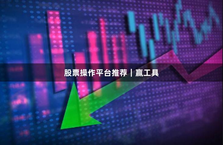 股票操作平台推荐｜赢工具