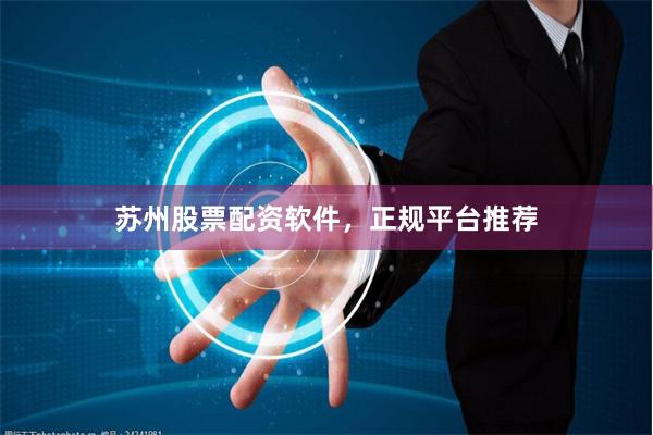 苏州股票配资软件，正规平台推荐