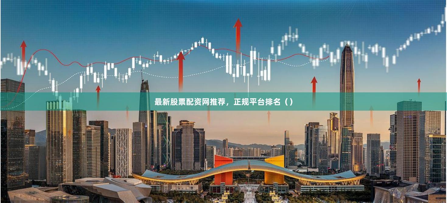 最新股票配资网推荐,正规平台排名()