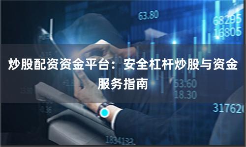 炒股配资资金平台：安全杠杆炒股与资金服务指南