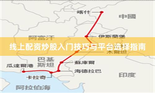 线上配资炒股入门技巧与平台选择指南