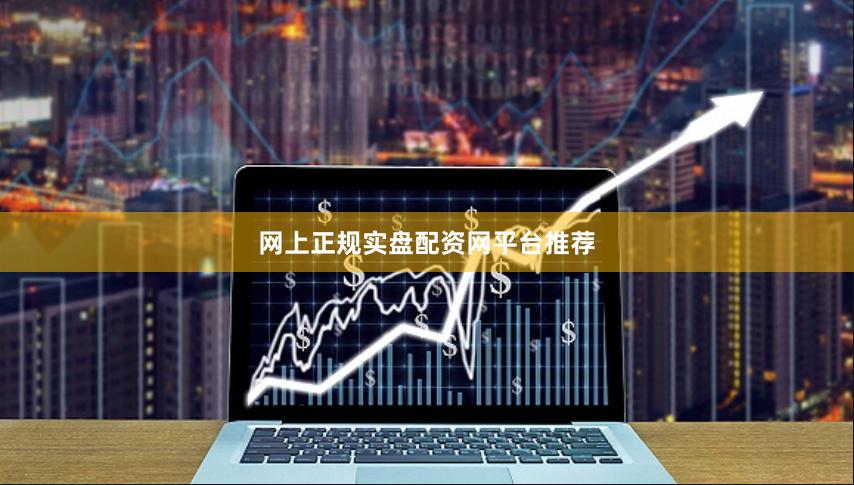 网上正规实盘配资网平台推荐